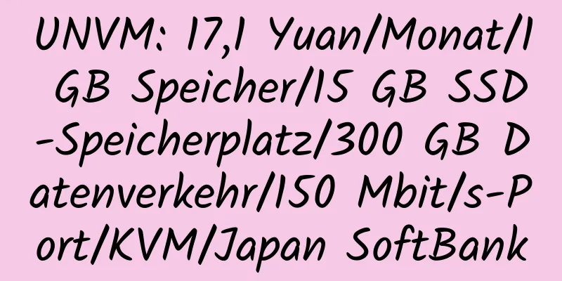 UNVM: 17,1 Yuan/Monat/1 GB Speicher/15 GB SSD-Speicherplatz/300 GB Datenverkehr/150 Mbit/s-Port/KVM/Japan SoftBank