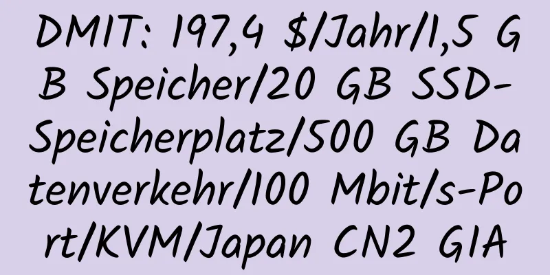 DMIT: 197,4 $/Jahr/1,5 GB Speicher/20 GB SSD-Speicherplatz/500 GB Datenverkehr/100 Mbit/s-Port/KVM/Japan CN2 GIA