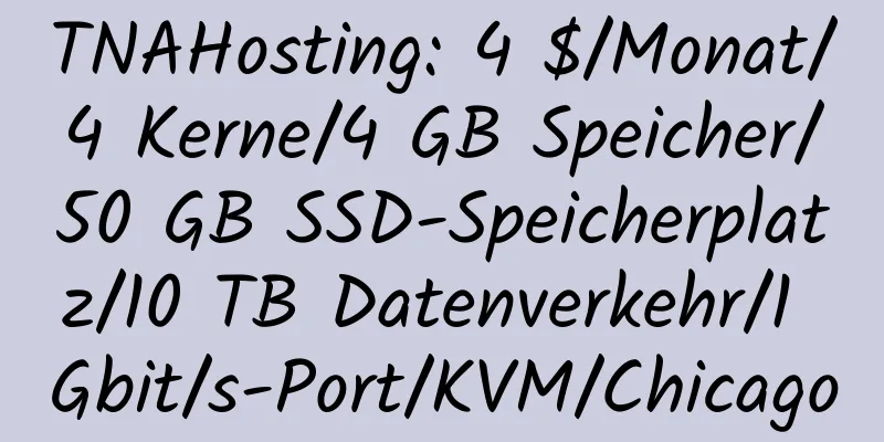 TNAHosting: 4 $/Monat/4 Kerne/4 GB Speicher/50 GB SSD-Speicherplatz/10 TB Datenverkehr/1 Gbit/s-Port/KVM/Chicago