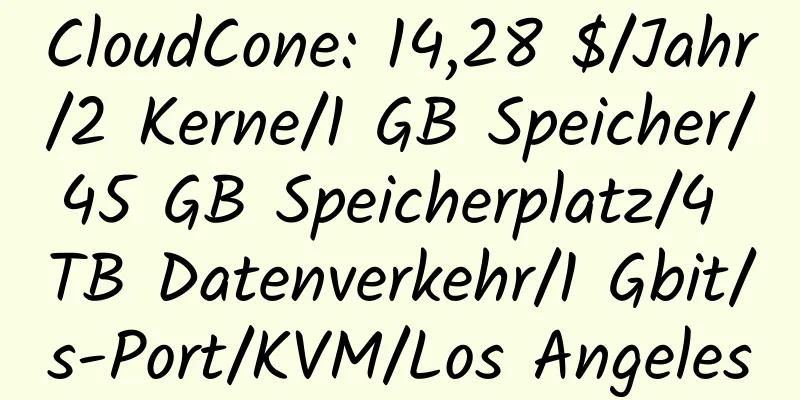 CloudCone: 14,28 $/Jahr/2 Kerne/1 GB Speicher/45 GB Speicherplatz/4 TB Datenverkehr/1 Gbit/s-Port/KVM/Los Angeles