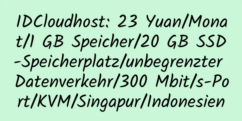 IDCloudhost: 23 Yuan/Monat/1 GB Speicher/20 GB SSD-Speicherplatz/unbegrenzter Datenverkehr/300 Mbit/s-Port/KVM/Singapur/Indonesien