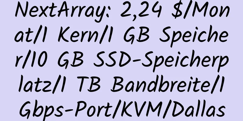 NextArray: 2,24 $/Monat/1 Kern/1 GB Speicher/10 GB SSD-Speicherplatz/1 TB Bandbreite/1 Gbps-Port/KVM/Dallas