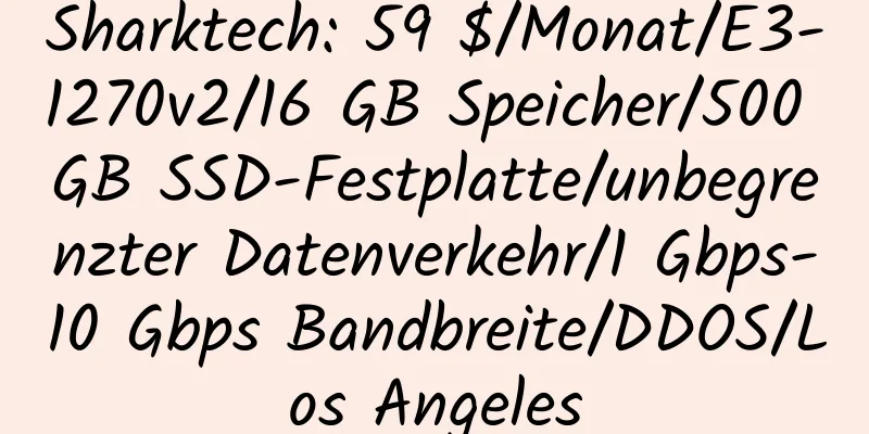 Sharktech: 59 $/Monat/E3-1270v2/16 GB Speicher/500 GB SSD-Festplatte/unbegrenzter Datenverkehr/1 Gbps-10 Gbps Bandbreite/DDOS/Los Angeles