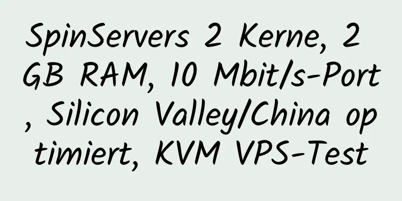 SpinServers 2 Kerne, 2 GB RAM, 10 Mbit/s-Port, Silicon Valley/China optimiert, KVM VPS-Test