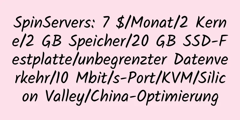 SpinServers: 7 $/Monat/2 Kerne/2 GB Speicher/20 GB SSD-Festplatte/unbegrenzter Datenverkehr/10 Mbit/s-Port/KVM/Silicon Valley/China-Optimierung