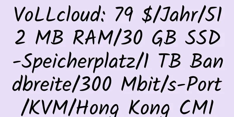 VoLLcloud: 79 $/Jahr/512 MB RAM/30 GB SSD-Speicherplatz/1 TB Bandbreite/300 Mbit/s-Port/KVM/Hong Kong CMI