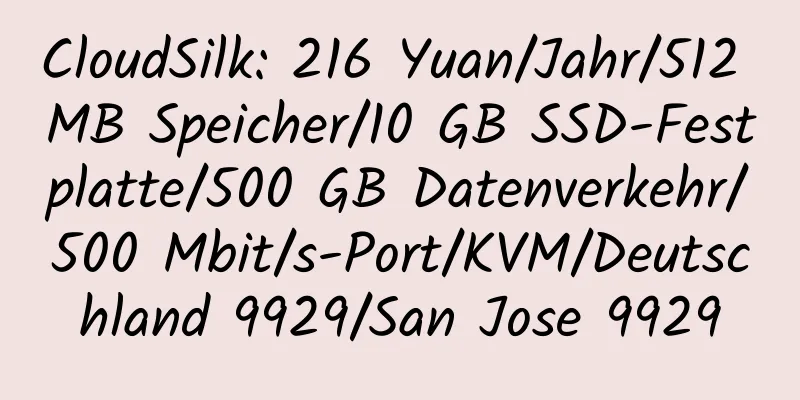 CloudSilk: 216 Yuan/Jahr/512 MB Speicher/10 GB SSD-Festplatte/500 GB Datenverkehr/500 Mbit/s-Port/KVM/Deutschland 9929/San Jose 9929