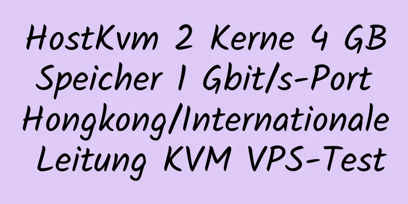 HostKvm 2 Kerne 4 GB Speicher 1 Gbit/s-Port Hongkong/Internationale Leitung KVM VPS-Test