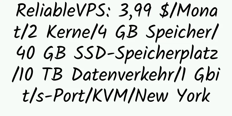 ReliableVPS: 3,99 $/Monat/2 Kerne/4 GB Speicher/40 GB SSD-Speicherplatz/10 TB Datenverkehr/1 Gbit/s-Port/KVM/New York