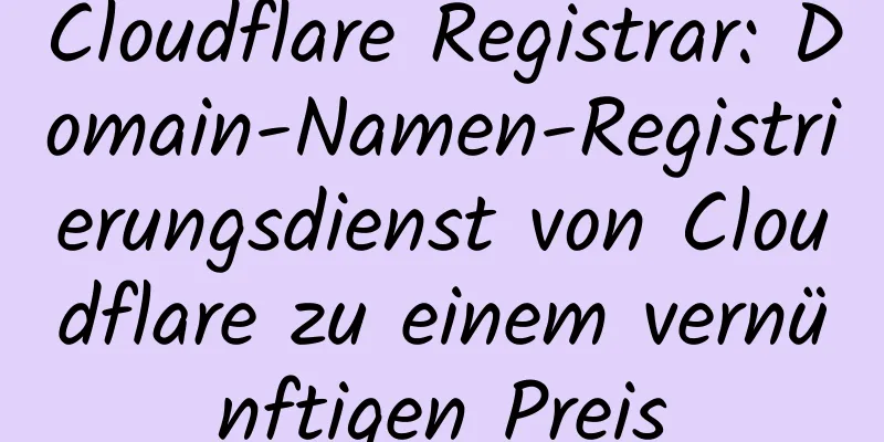 Cloudflare Registrar: Domain-Namen-Registrierungsdienst von Cloudflare zu einem vernünftigen Preis