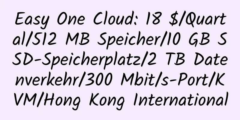 Easy One Cloud: 18 $/Quartal/512 MB Speicher/10 GB SSD-Speicherplatz/2 TB Datenverkehr/300 Mbit/s-Port/KVM/Hong Kong International