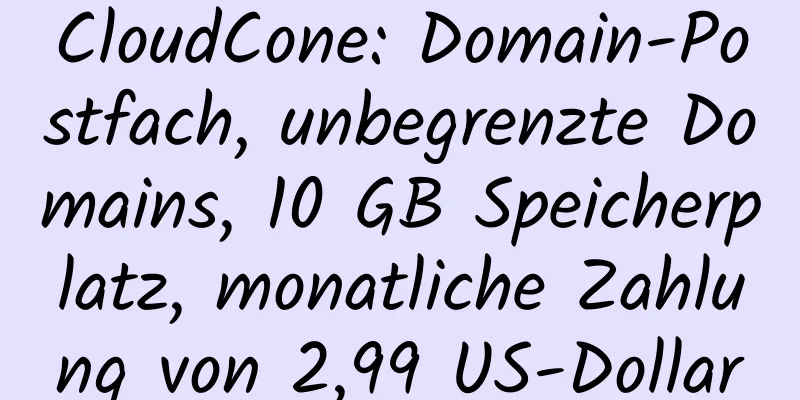 CloudCone: Domain-Postfach, unbegrenzte Domains, 10 GB Speicherplatz, monatliche Zahlung von 2,99 US-Dollar