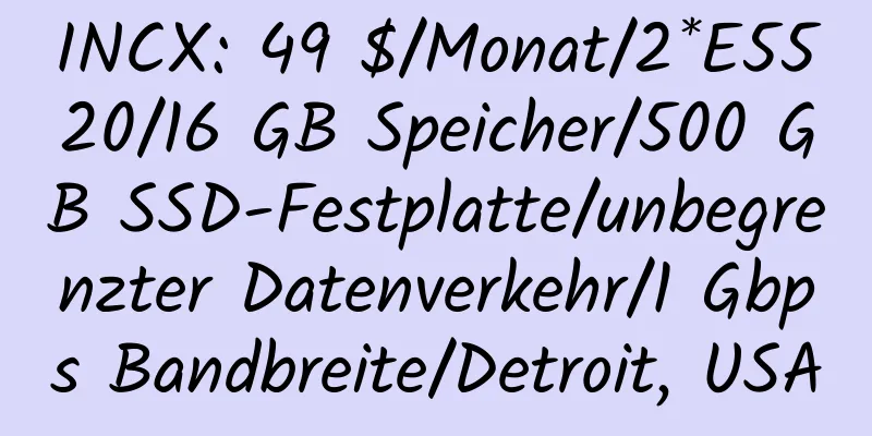 INCX: 49 $/Monat/2*E5520/16 GB Speicher/500 GB SSD-Festplatte/unbegrenzter Datenverkehr/1 Gbps Bandbreite/Detroit, USA