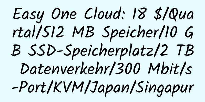 Easy One Cloud: 18 $/Quartal/512 MB Speicher/10 GB SSD-Speicherplatz/2 TB Datenverkehr/300 Mbit/s-Port/KVM/Japan/Singapur