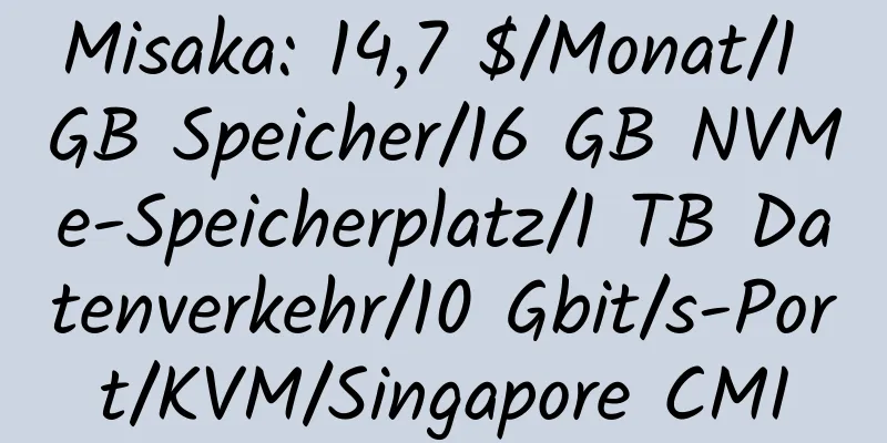 Misaka: 14,7 $/Monat/1 GB Speicher/16 GB NVMe-Speicherplatz/1 TB Datenverkehr/10 Gbit/s-Port/KVM/Singapore CMI