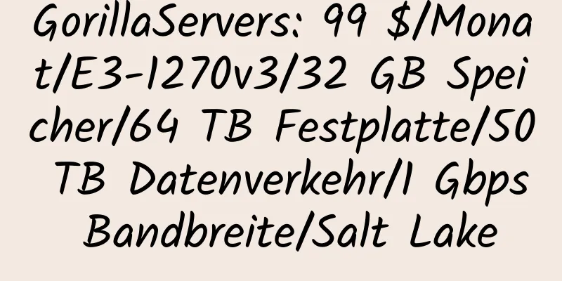 GorillaServers: 99 $/Monat/E3-1270v3/32 GB Speicher/64 TB Festplatte/50 TB Datenverkehr/1 Gbps Bandbreite/Salt Lake