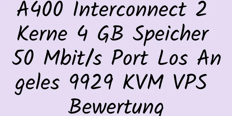 A400 Interconnect 2 Kerne 4 GB Speicher 50 Mbit/s Port Los Angeles 9929 KVM VPS Bewertung