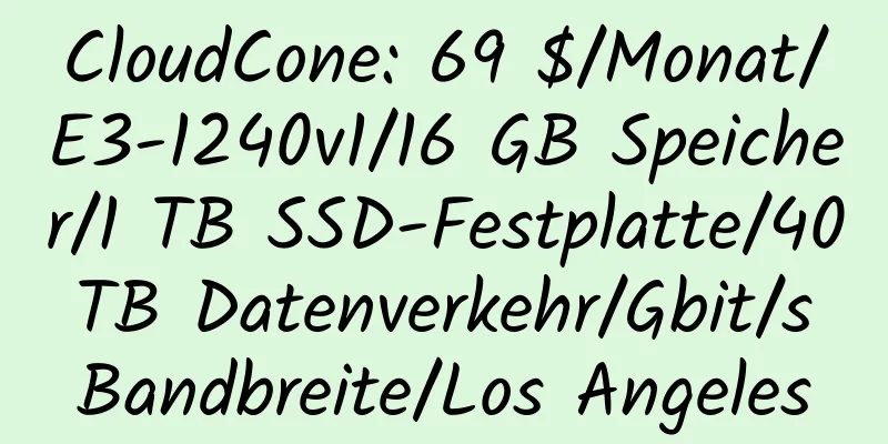 CloudCone: 69 $/Monat/E3-1240v1/16 GB Speicher/1 TB SSD-Festplatte/40 TB Datenverkehr/Gbit/s Bandbreite/Los Angeles