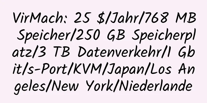 VirMach: 25 $/Jahr/768 MB Speicher/250 GB Speicherplatz/3 TB Datenverkehr/1 Gbit/s-Port/KVM/Japan/Los Angeles/New York/Niederlande