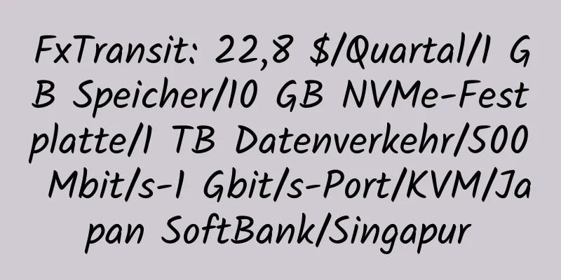 FxTransit: 22,8 $/Quartal/1 GB Speicher/10 GB NVMe-Festplatte/1 TB Datenverkehr/500 Mbit/s-1 Gbit/s-Port/KVM/Japan SoftBank/Singapur