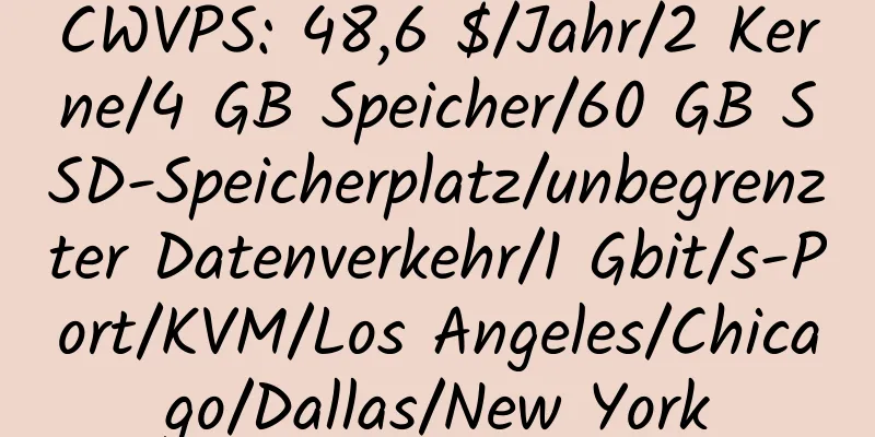 CWVPS: 48,6 $/Jahr/2 Kerne/4 GB Speicher/60 GB SSD-Speicherplatz/unbegrenzter Datenverkehr/1 Gbit/s-Port/KVM/Los Angeles/Chicago/Dallas/New York