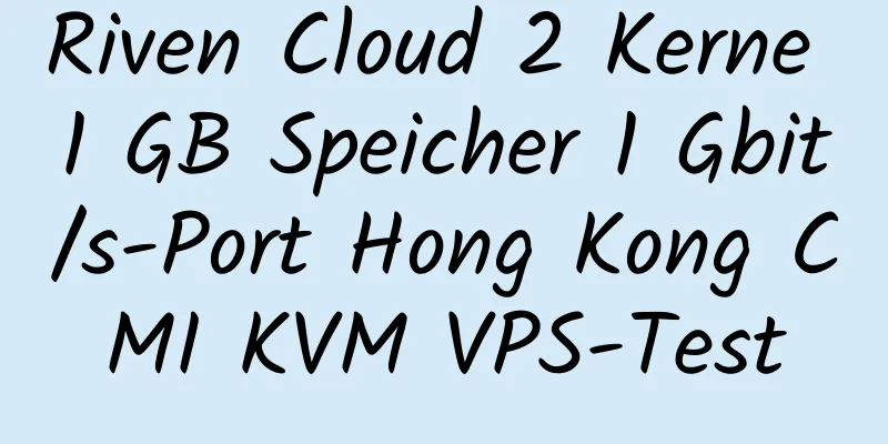 Riven Cloud 2 Kerne 1 GB Speicher 1 Gbit/s-Port Hong Kong CMI KVM VPS-Test