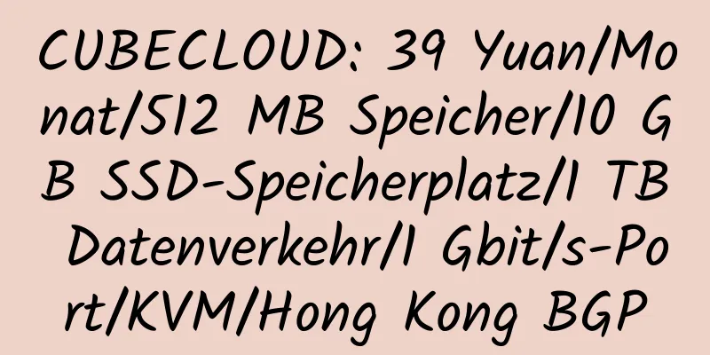 CUBECLOUD: 39 Yuan/Monat/512 MB Speicher/10 GB SSD-Speicherplatz/1 TB Datenverkehr/1 Gbit/s-Port/KVM/Hong Kong BGP