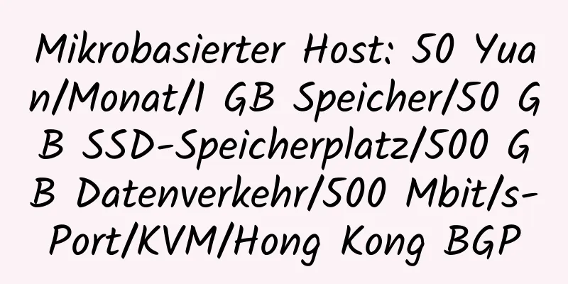 Mikrobasierter Host: 50 Yuan/Monat/1 GB Speicher/50 GB SSD-Speicherplatz/500 GB Datenverkehr/500 Mbit/s-Port/KVM/Hong Kong BGP