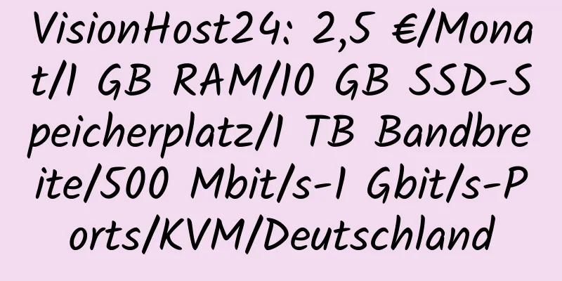 VisionHost24: 2,5 €/Monat/1 GB RAM/10 GB SSD-Speicherplatz/1 TB Bandbreite/500 Mbit/s-1 Gbit/s-Ports/KVM/Deutschland