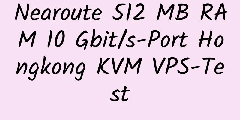 Nearoute 512 MB RAM 10 Gbit/s-Port Hongkong KVM VPS-Test