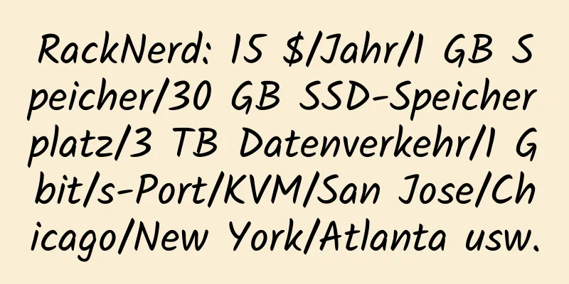 RackNerd: 15 $/Jahr/1 GB Speicher/30 GB SSD-Speicherplatz/3 TB Datenverkehr/1 Gbit/s-Port/KVM/San Jose/Chicago/New York/Atlanta usw.