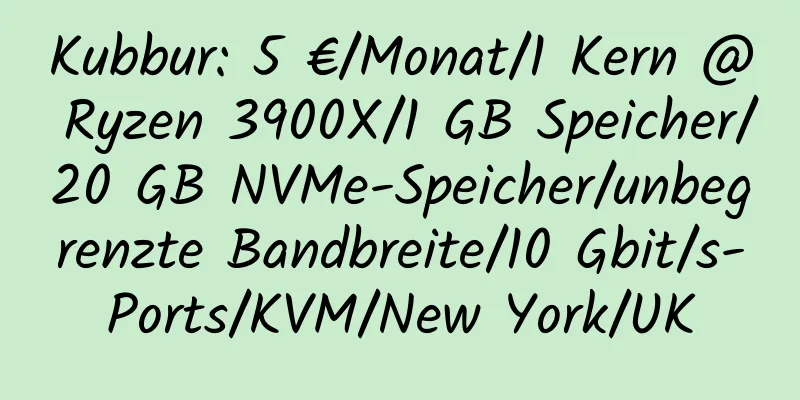 Kubbur: 5 €/Monat/1 Kern @ Ryzen 3900X/1 GB Speicher/20 GB NVMe-Speicher/unbegrenzte Bandbreite/10 Gbit/s-Ports/KVM/New York/UK