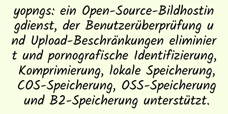 yopngs: ein Open-Source-Bildhostingdienst, der Benutzerüberprüfung und Upload-Beschränkungen eliminiert und pornografische Identifizierung, Komprimierung, lokale Speicherung, COS-Speicherung, OSS-Speicherung und B2-Speicherung unterstützt.