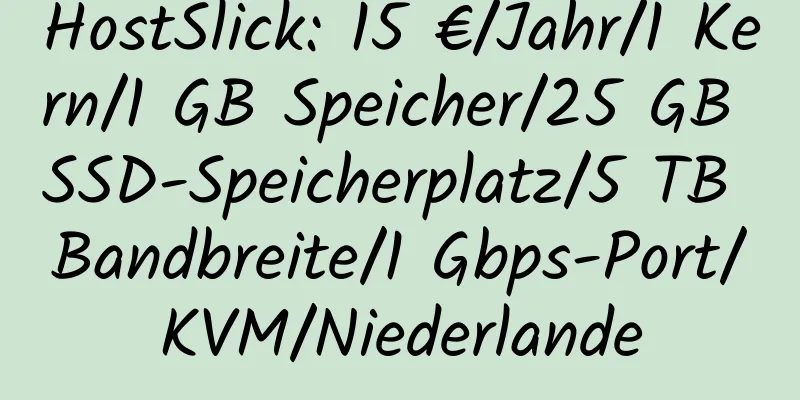 HostSlick: 15 €/Jahr/1 Kern/1 GB Speicher/25 GB SSD-Speicherplatz/5 TB Bandbreite/1 Gbps-Port/KVM/Niederlande