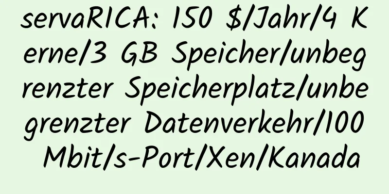 servaRICA: 150 $/Jahr/4 Kerne/3 GB Speicher/unbegrenzter Speicherplatz/unbegrenzter Datenverkehr/100 Mbit/s-Port/Xen/Kanada