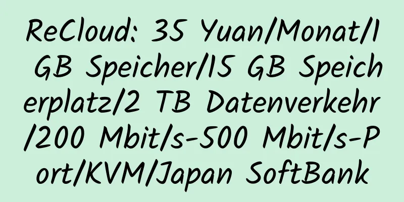 ReCloud: 35 Yuan/Monat/1 GB Speicher/15 GB Speicherplatz/2 TB Datenverkehr/200 Mbit/s-500 Mbit/s-Port/KVM/Japan SoftBank