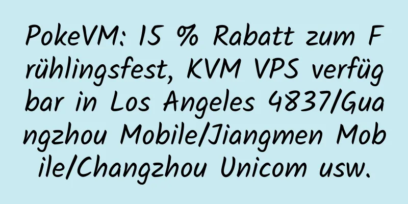 PokeVM: 15 % Rabatt zum Frühlingsfest, KVM VPS verfügbar in Los Angeles 4837/Guangzhou Mobile/Jiangmen Mobile/Changzhou Unicom usw.