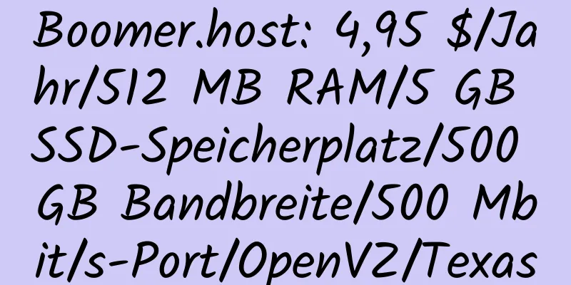 Boomer.host: 4,95 $/Jahr/512 MB RAM/5 GB SSD-Speicherplatz/500 GB Bandbreite/500 Mbit/s-Port/OpenVZ/Texas