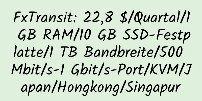 FxTransit: 22,8 $/Quartal/1 GB RAM/10 GB SSD-Festplatte/1 TB Bandbreite/500 Mbit/s-1 Gbit/s-Port/KVM/Japan/Hongkong/Singapur