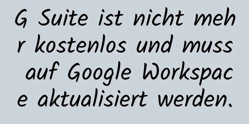 G Suite ist nicht mehr kostenlos und muss auf Google Workspace aktualisiert werden.