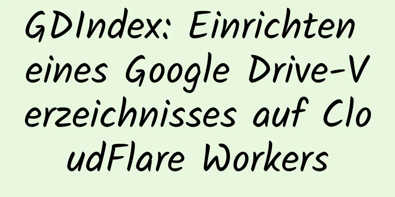 GDIndex: Einrichten eines Google Drive-Verzeichnisses auf CloudFlare Workers