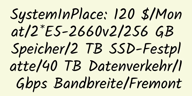 SystemInPlace: 120 $/Monat/2*E5-2660v2/256 GB Speicher/2 TB SSD-Festplatte/40 TB Datenverkehr/1 Gbps Bandbreite/Fremont