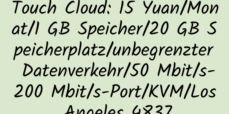 Touch Cloud: 15 Yuan/Monat/1 GB Speicher/20 GB Speicherplatz/unbegrenzter Datenverkehr/50 Mbit/s-200 Mbit/s-Port/KVM/Los Angeles 4837