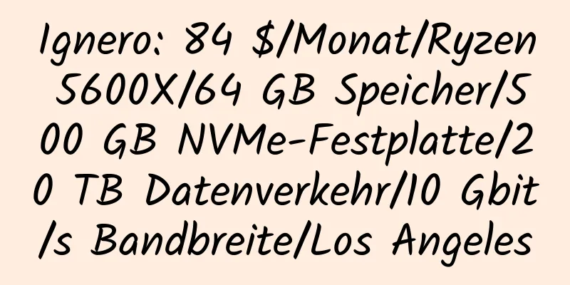 Ignero: 84 $/Monat/Ryzen 5600X/64 GB Speicher/500 GB NVMe-Festplatte/20 TB Datenverkehr/10 Gbit/s Bandbreite/Los Angeles