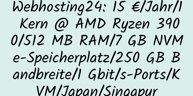 Webhosting24: 15 €/Jahr/1 Kern @ AMD Ryzen 3900/512 MB RAM/7 GB NVMe-Speicherplatz/250 GB Bandbreite/1 Gbit/s-Ports/KVM/Japan/Singapur