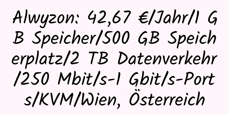 Alwyzon: 42,67 €/Jahr/1 GB Speicher/500 GB Speicherplatz/2 TB Datenverkehr/250 Mbit/s-1 Gbit/s-Ports/KVM/Wien, Österreich