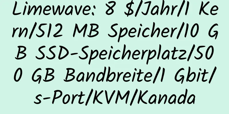 Limewave: 8 $/Jahr/1 Kern/512 MB Speicher/10 GB SSD-Speicherplatz/500 GB Bandbreite/1 Gbit/s-Port/KVM/Kanada