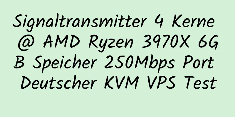 Signaltransmitter 4 Kerne @ AMD Ryzen 3970X 6GB Speicher 250Mbps Port Deutscher KVM VPS Test