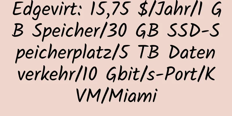 Edgevirt: 15,75 $/Jahr/1 GB Speicher/30 GB SSD-Speicherplatz/5 TB Datenverkehr/10 Gbit/s-Port/KVM/Miami