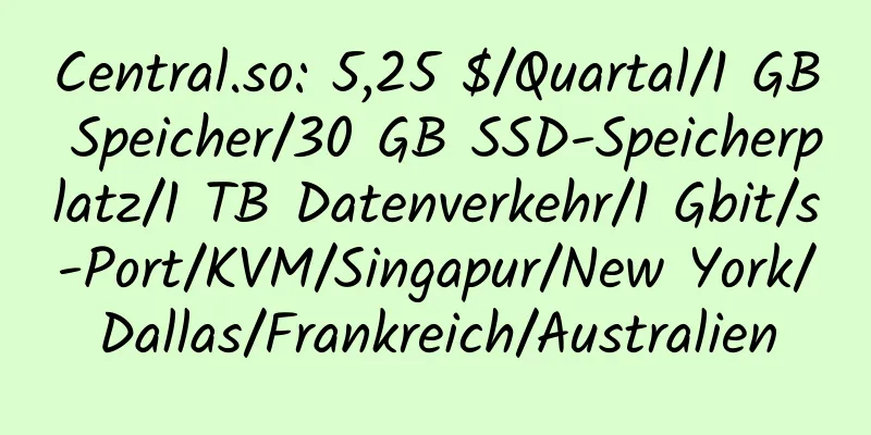 Central.so: 5,25 $/Quartal/1 GB Speicher/30 GB SSD-Speicherplatz/1 TB Datenverkehr/1 Gbit/s-Port/KVM/Singapur/New York/Dallas/Frankreich/Australien